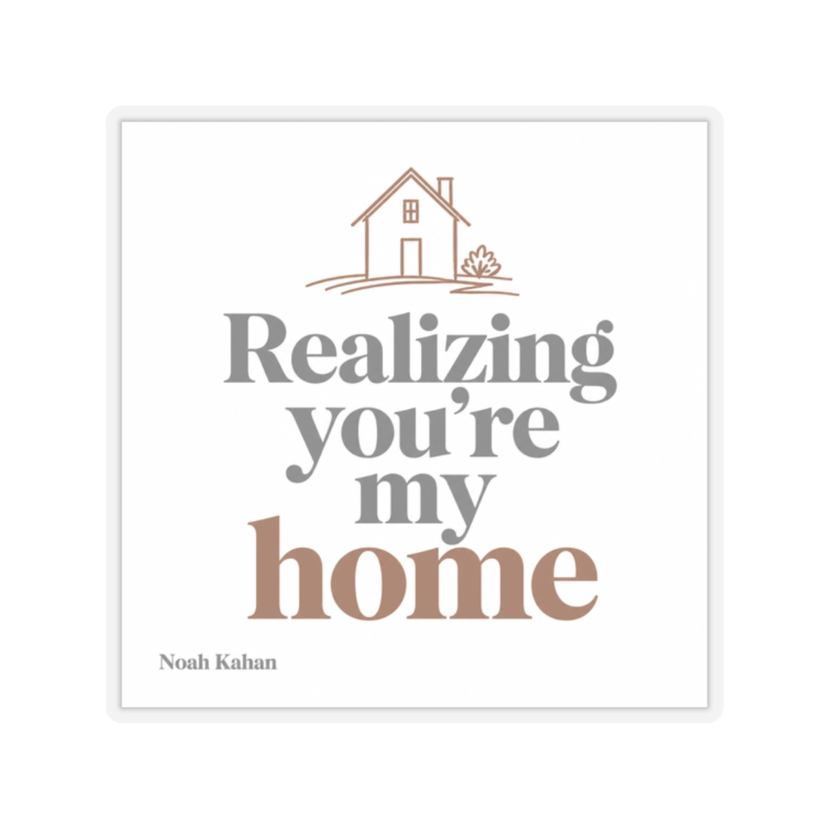 Noah Kahan "Realizing you’re my home" Sticker